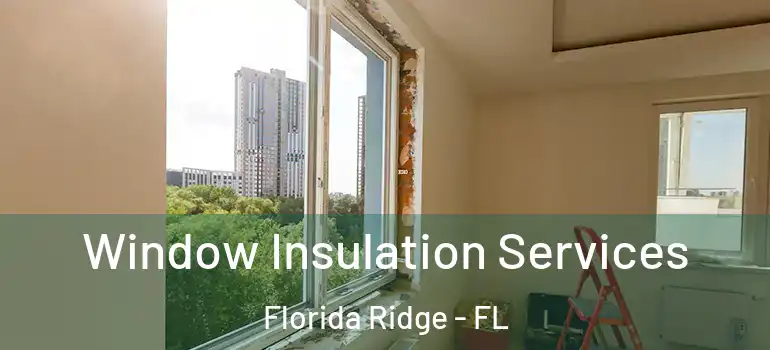  Window Insulation Services Florida Ridge - FL